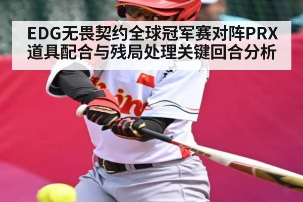 EDG无畏契约全球冠军赛对阵PRX道具配合与残局处理关键回合分析