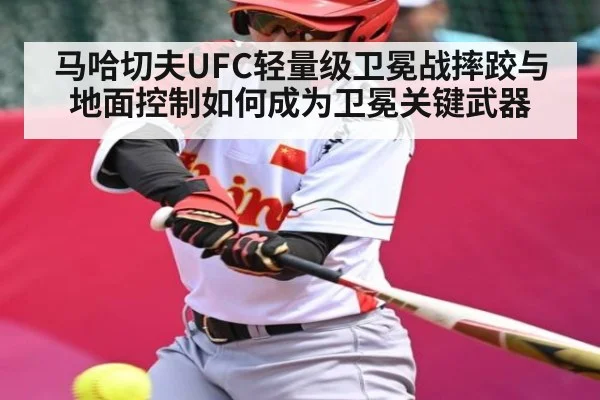 马哈切夫UFC轻量级卫冕战摔跤与地面控制如何成为卫冕关键武器